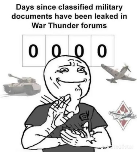 meme:

"Days since classified military documents have been leaked in War Thunder forums: 0000"

With a comic figure clapping and grinning painfully